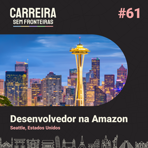 Desenvolvedor da Amazon em Seattle, Estados Unidos – Carreira sem Fronteiras #61